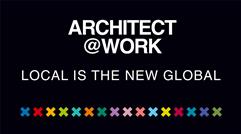 ARCHITECT@WORK – LOCAL IS THE NEW GLOBAL